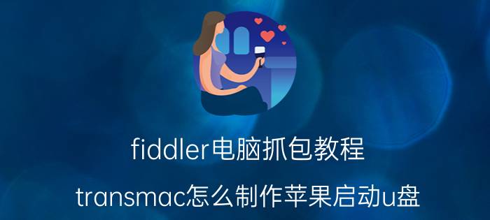 fiddler电脑抓包教程 transmac怎么制作苹果启动u盘？